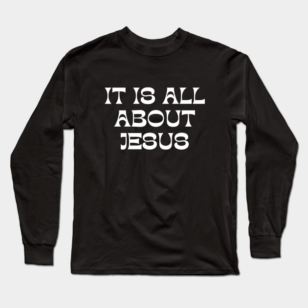 It Is All About Jesus Long Sleeve T-Shirt by Prayingwarrior